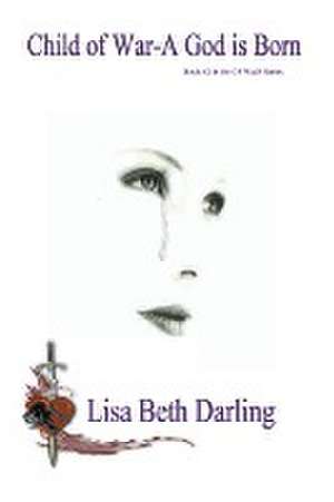 Child of War-A God is Born de Lisa Beth Darling