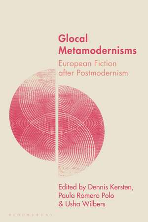 Glocal Metamodernisms: European Fiction after Postmodernism de Dennis Kersten