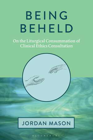 Being Beheld: On the Liturgical Consummation of Clinical Ethics Consultation de Dr. Jordan Mason
