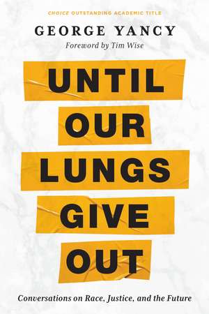 Until Our Lungs Give Out: Conversations on Race, Justice, and the Future de George Yancy