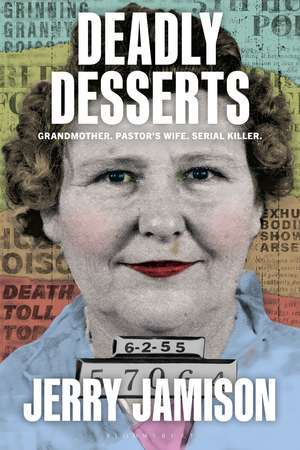 Deadly Desserts: Grandmother, Pastor's Wife, Serial Killer de Jerry Jamison