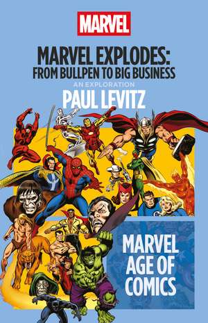 Marvel Explodes: From Bullpen to Big Business de Paul Levitz