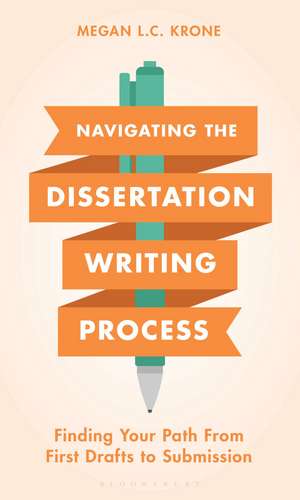 Navigating the Dissertation Writing Process: Finding Your Path from First Drafts to Submission de Megan L.C. Krone