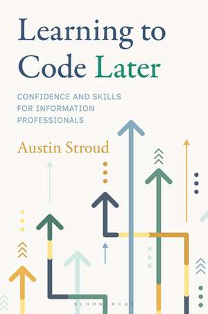 Learning to Code Later: Confidence and Skills for Information Professionals de Austin Stroud