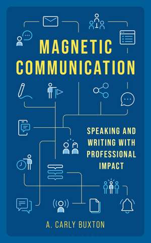 Magnetic Communication: Speaking and Writing with Professional Impact de Anne C. Brown-Buxton