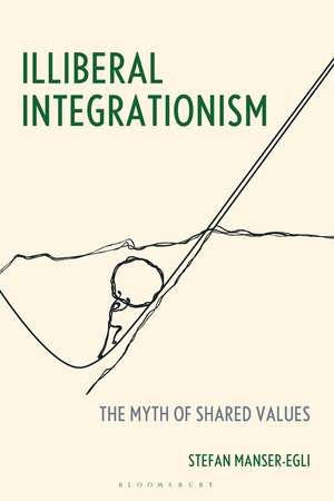 Illiberal Integrationism: The Myth of Shared Values de Dr. Stefan Manser-Egli