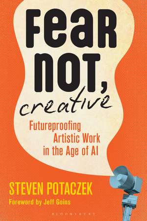 Fear Not, Creative: Futureproofing Artistic Work in the Age of AI de Prof. Steven Potaczek