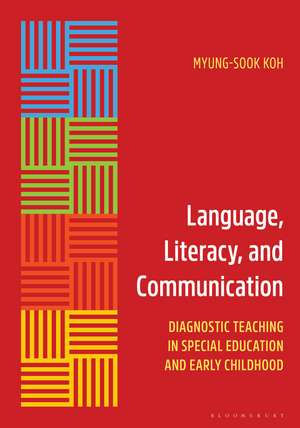 Language, Literacy, and Communication: Diagnostic Teaching in Special Education and Early Childhood de Myung-Sook Koh