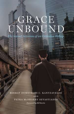 Grace Unbound: The Sacred Activism of an Orthodox Bishop de Bishop Demetrios C. Kantzavelos