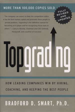 Topgrading (Revised PHP Edition): How Leading Companies Win by Hiring, Coaching and Keeping the Best People de Bradford D. Smart