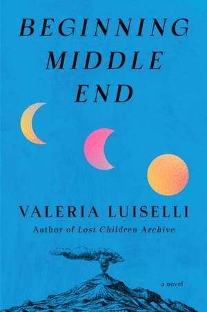 Beginning Middle End de Valeria Luiselli