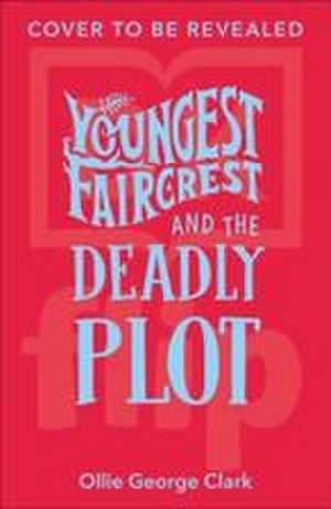 Youngest Faircrest and the Deadly Plot de Ollie George Clark