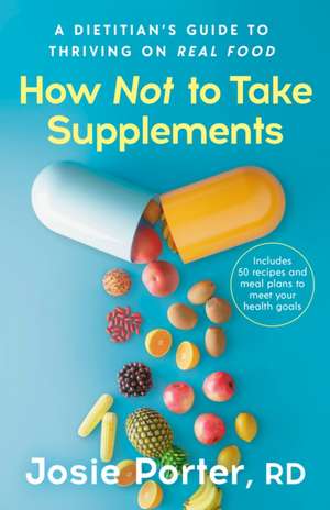 How Not to Take Supplements de Josie Porter