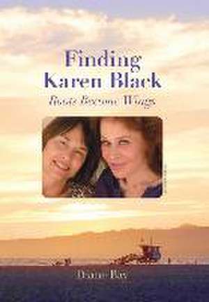 Finding Karen Black: Roots Become Wings de Diane Bay