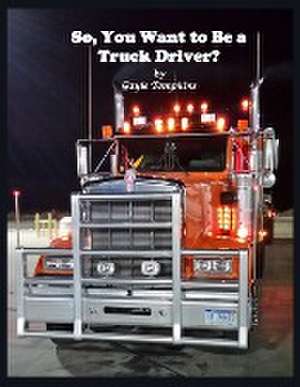 So, You Want to Be a Truck Driver? de Gayle Tompkins