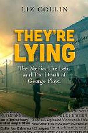 They're Lying: The Media, The Left, and The Death of George Floyd de Liz Collin