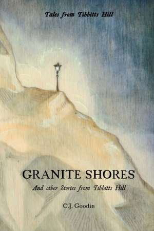 Granite Shores: And other Stories from Tibbitts Hill de C. J. Goodin