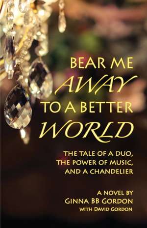 Bear Me Away to a Better World de Ginna B B Gordon