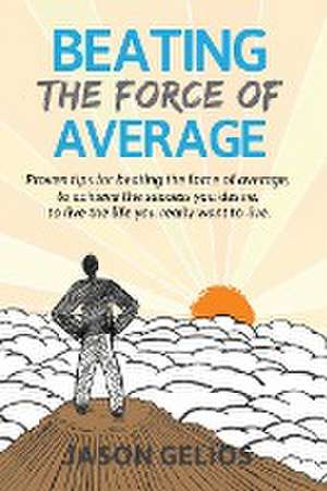 Beating The Force Of Average de Jason Gelios