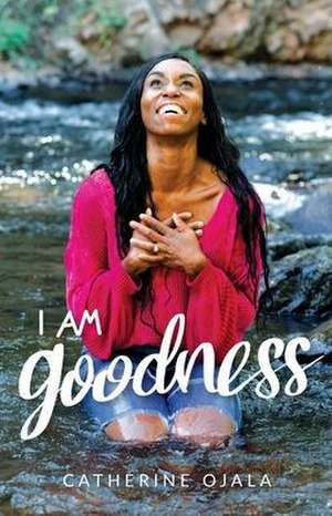 I Am Goodness de Catherine Ojala