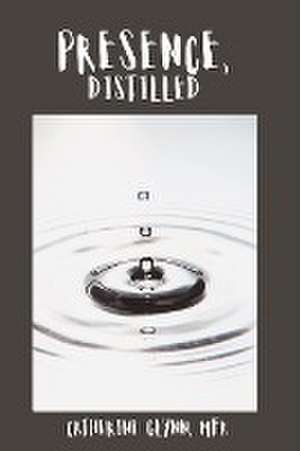 Presence, Distilled de Catherine Glynn