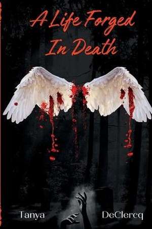 A Life Forged In Death de Tanya Declercq