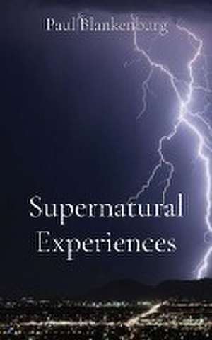 Supernatural Experiences de Paul A Blankenburg