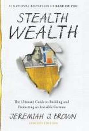 Stealth Wealth: The Ultimate Guide to Building and Protecting an Invisible Fortune de Jeremiah J. Brown