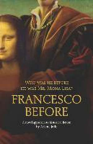 Francesco Before: Who was he before he was Mr. Mona Lisa? de Arlene Jaffe