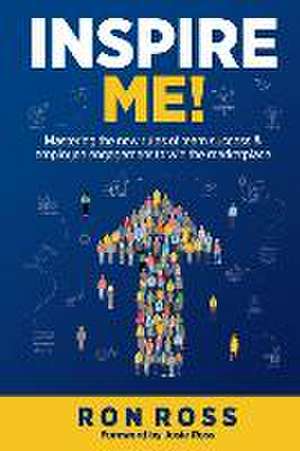 Inspire Me!: Mastering the new rules of team success and employee engagement to win the marketplace de Ron Ross