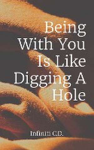 Being With You Is Like Digging A Hole de Infiniti I Catron