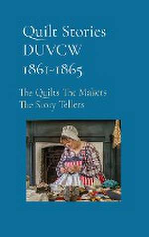 Quilt Stories DUVCW 1861-1865 de Sharon Blaine