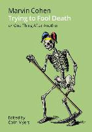 Trying to Fool Death: Or One Thing After Another de Marvin Cohen