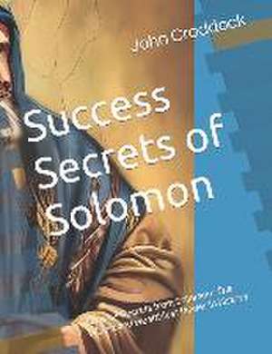 Success Secrets of Solomon: The wisest and wealthiest leader in history de John Craddock