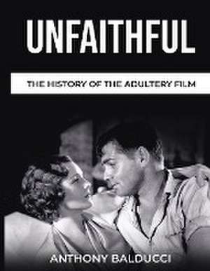 Unfaithful The History of the Adultery Film de Anthony Balducci