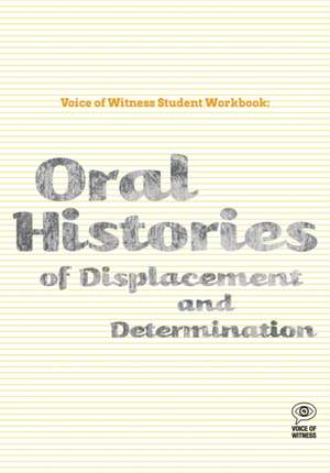 Voice of Witness Student Workbook: Oral Histories of Displacement and Determination de Soledad Castillo