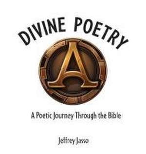 Divine Poetry: A Poetic Journey Through the Bible de Jeffrey Jasso