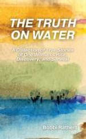 The Truth on Water de Bobbi Rathert