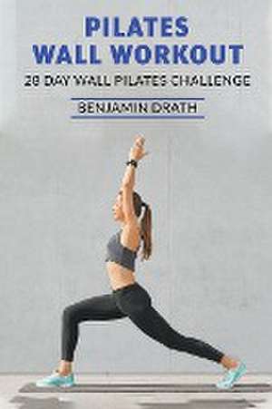 Pilates Wall Workout de Benjamin Drath