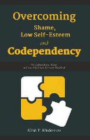 Overcoming Shame, Low Self-Esteem and Codependency de Klish T. Kinderman