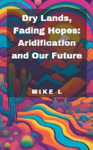 Dry Lands, Fading Hopes: Aridification and Our Future de Mike L