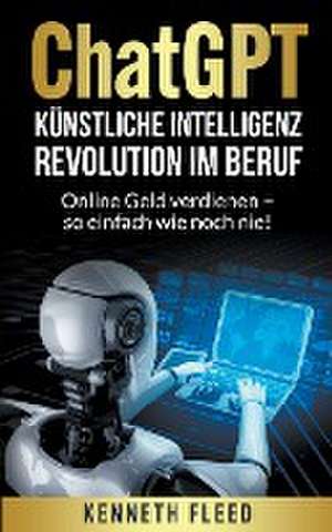 Fleed, K: ChatGPT Künstliche Intelligenz - Revolution im Ber de Kenneth Fleed