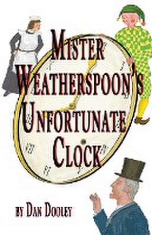 Mister Weatherspoon's Unfortunate Clock de Dan Dooley