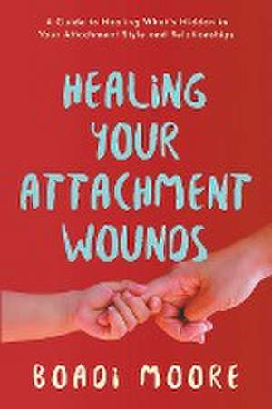 Healing Your Attachment Wounds de Boadi Moore