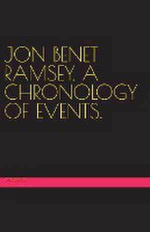 Jon Benet Ramsey. A Chronology of Events. de Pat Dwyer