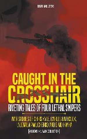 Caught In The Crosshair - Riveting Tales Of Four Lethal Snipers War Stories Of Chris Kyle, Carlos Hathcock, Lyudmila Pavlichenko And Simo Hayha - [4 Books In 1] de Edgar Wollstone