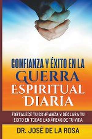 Confianza y Exito En La Guerra EsPIRITUAL dIARIA de Jose de La Rosa