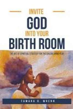 Invite God Into Your Birth Room de Tamara D Wrenn