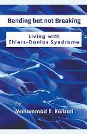 Bending but not Breaking-Living with Ehlers-Danlos Syndrome de Mohammad E. Barbati