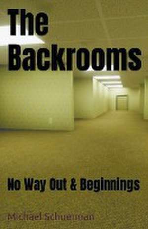 Backrooms No Way Out and Beginnings de Michael Schuerman